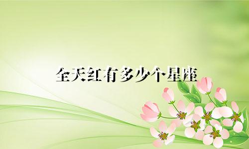 全天红有多少个星座