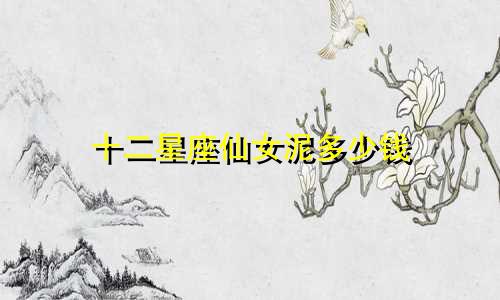 十二星座仙女泥多少钱