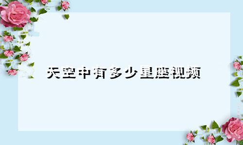 天空中有多少星座视频