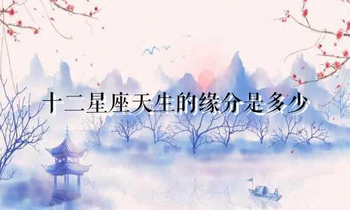 十二星座天生的缘分是多少