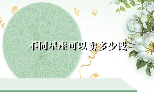 不同星座可以卖多少钱