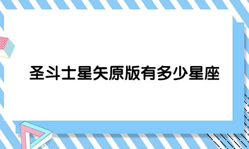 圣斗士星矢原版有多少星座