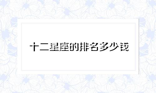 十二星座的排名多少钱