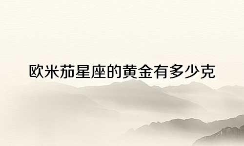 欧米茄星座的黄金有多少克