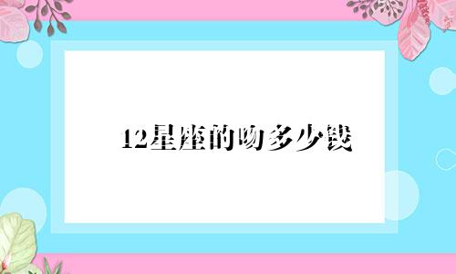 12星座的吻多少钱