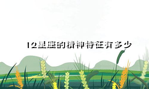 12星座的精神特征有多少