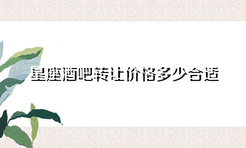 星座酒吧转让价格多少合适
