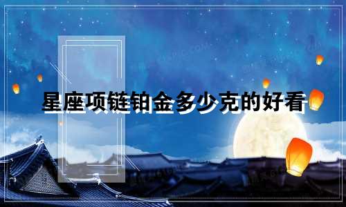 星座项链铂金多少克的好看