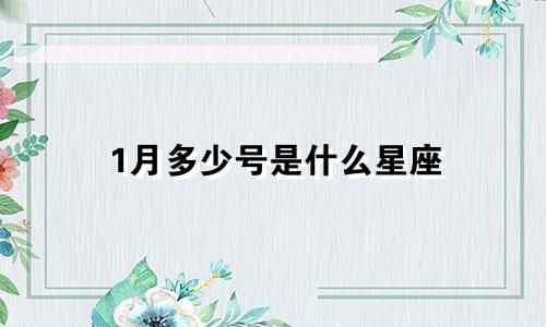 1月多少号是什么星座