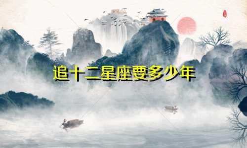 追十二星座要多少年