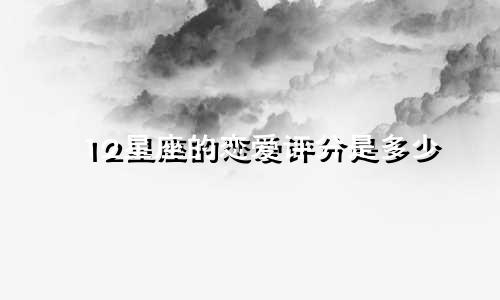 12星座的恋爱评分是多少