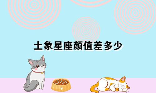 土象星座颜值差多少