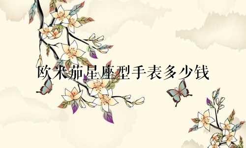 欧米茄星座型手表多少钱
