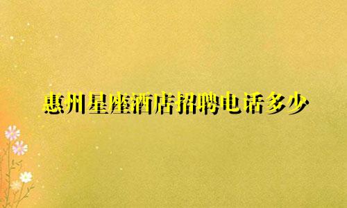惠州星座酒店招聘电话多少
