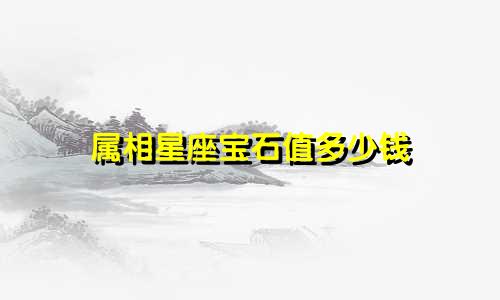 属相星座宝石值多少钱