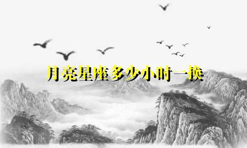 月亮星座多少小时一换