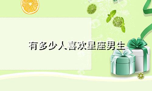 有多少人喜欢星座男生