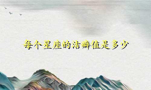 每个星座的洁癖值是多少