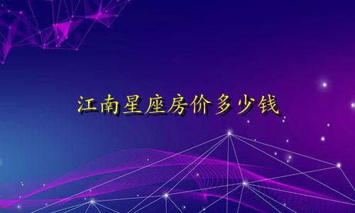 江南星座房价多少钱