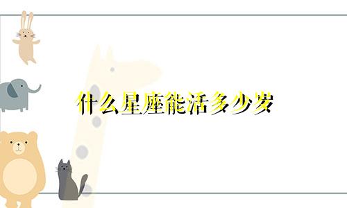 什么星座能活多少岁