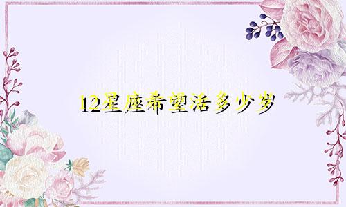12星座希望活多少岁