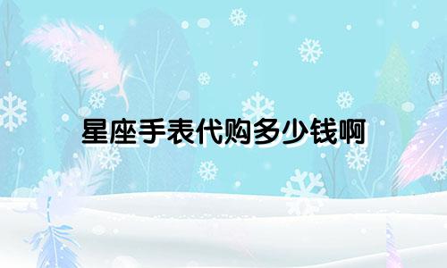 星座手表代购多少钱啊