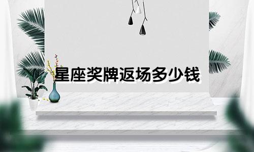 星座奖牌返场多少钱