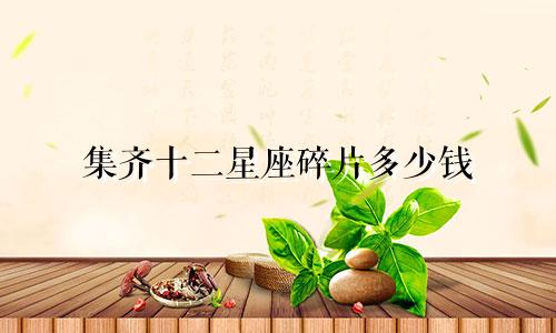 集齐十二星座碎片多少钱