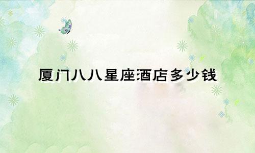 厦门八八星座酒店多少钱