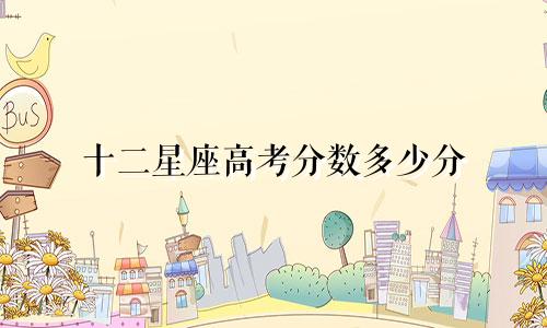 十二星座高考分数多少分