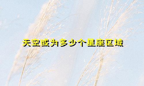 天空或为多少个星座区域