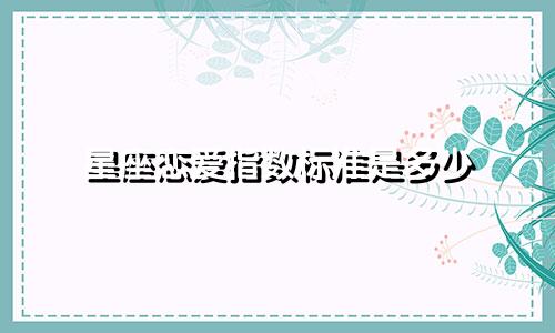 星座恋爱指数标准是多少