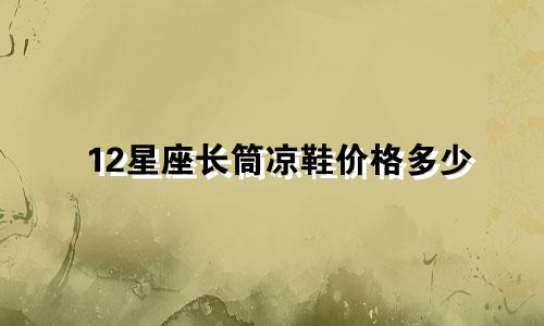 12星座长筒凉鞋价格多少