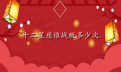 十二星座谁战败多少次