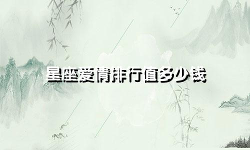 星座爱情排行值多少钱