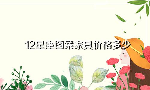 12星座图案家具价格多少
