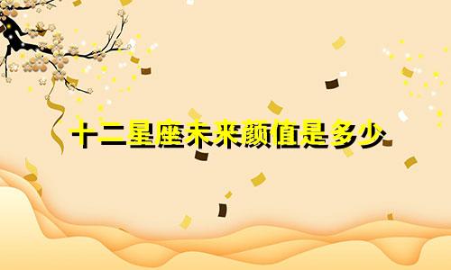 十二星座未来颜值是多少