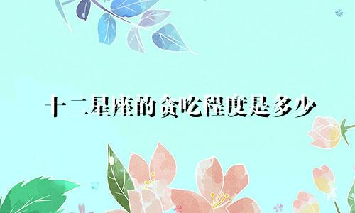 十二星座的贪吃程度是多少