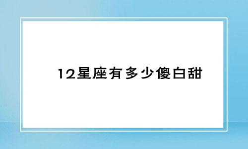 12星座有多少傻白甜