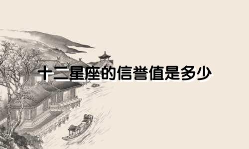 十二星座的信誉值是多少