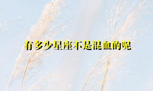 有多少星座不是混血的呢