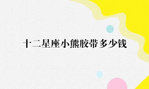 十二星座小熊胶带多少钱