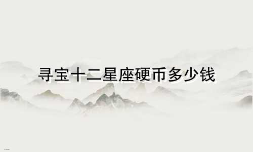 寻宝十二星座硬币多少钱