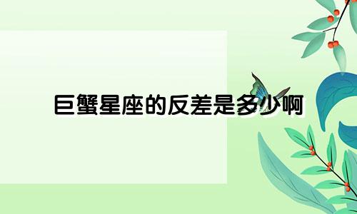 巨蟹星座的反差是多少啊