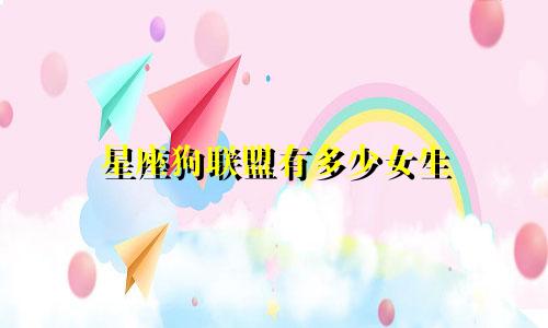 星座狗联盟有多少女生