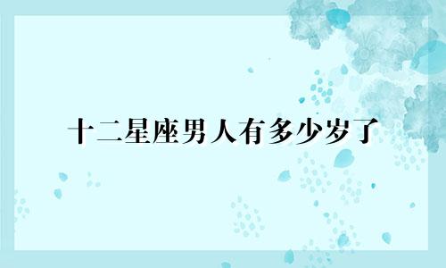 十二星座男人有多少岁了