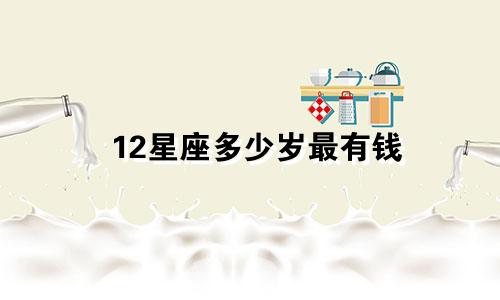 12星座多少岁最有钱