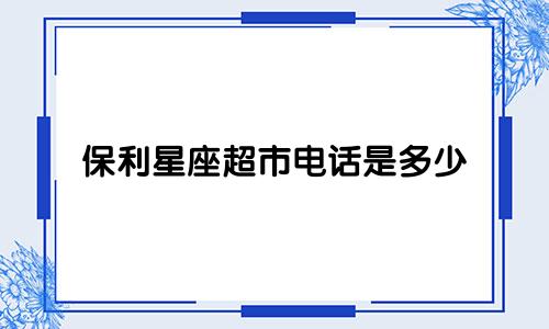 保利星座超市电话是多少