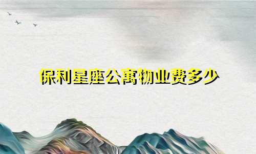 保利星座公寓物业费多少