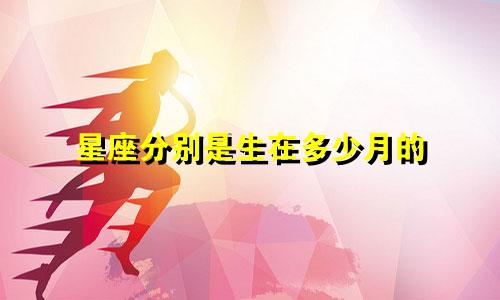 星座分别是生在多少月的